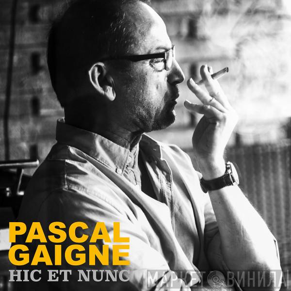 Pascal Gaigne - Hic et Nunc