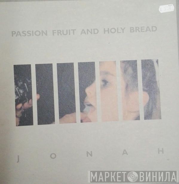 Passion Fruit And Holy Bread - Jonah