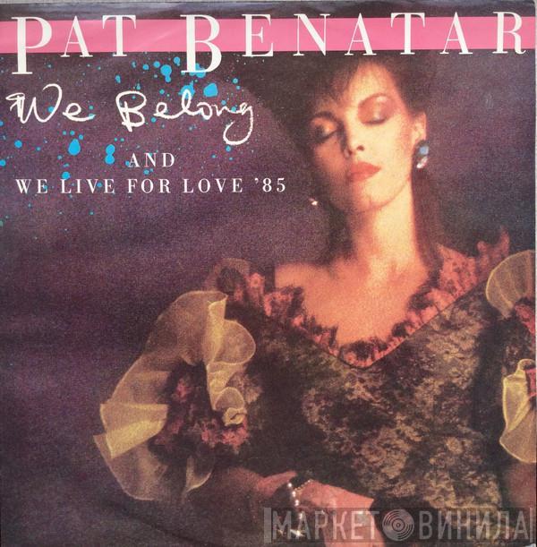 Pat Benatar - We Belong / We Live For Love '85