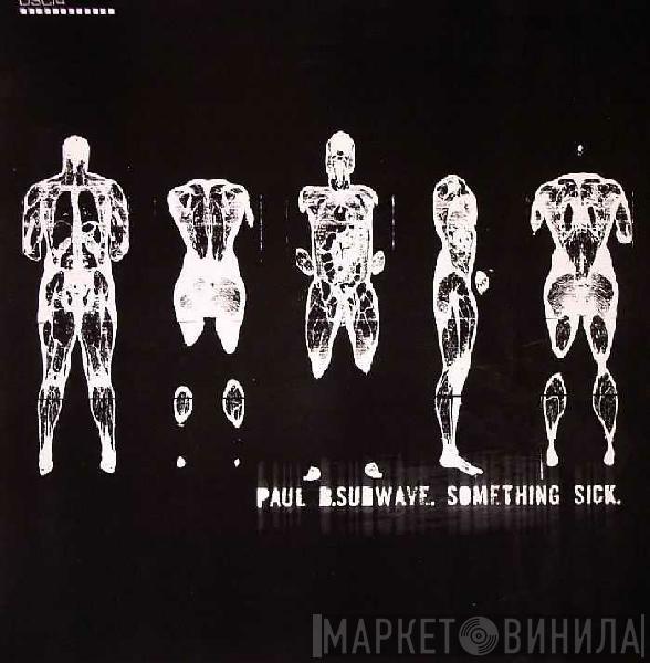 Paul B, Subwave - Something Sick