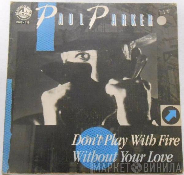  Paul Parker  - Don't Play With Fire / Without Your Love (I'm Never Gonna' Make It)