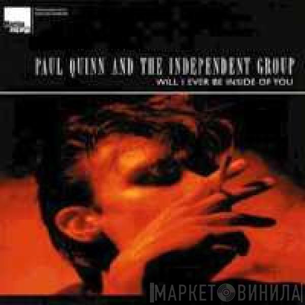 Paul Quinn And The Independent Group - Will I Ever Be Inside Of You