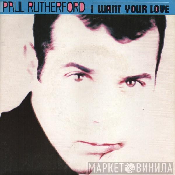  Paul Rutherford  - I Want Your Love