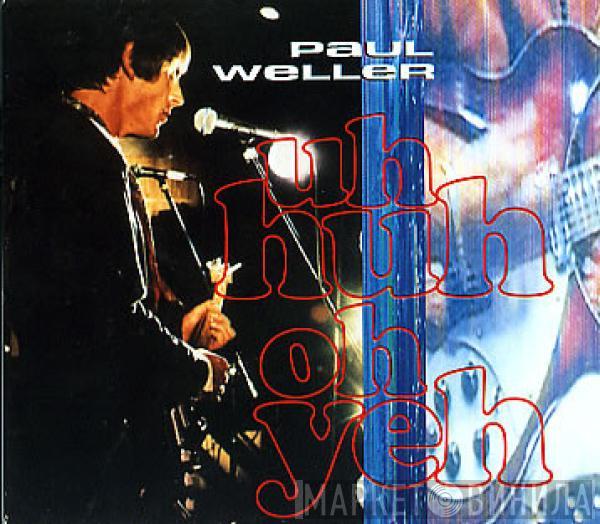 Paul Weller - Uh Huh Oh Yeh