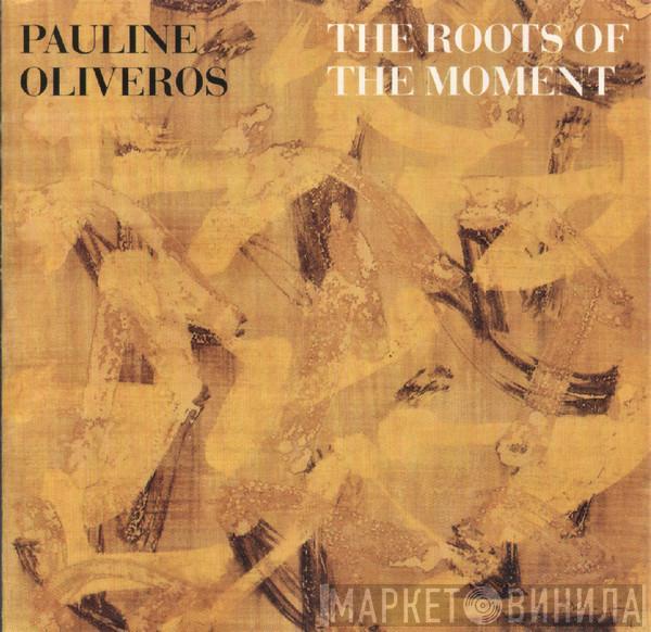 Pauline Oliveros - The Roots Of The Moment