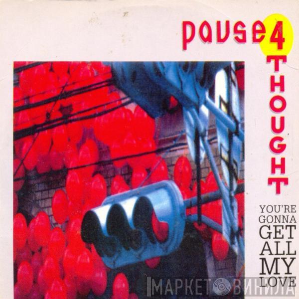  Pause 4 Thought  - You're Gonna Get All My Love