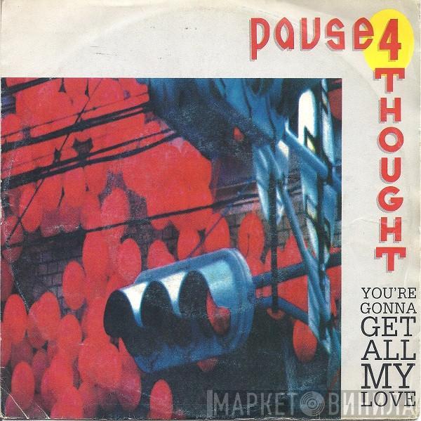  Pause 4 Thought  - You're Gonna Get All My Love