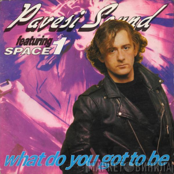 Pavesi Sound, Space 1 - What Do You Got To Be