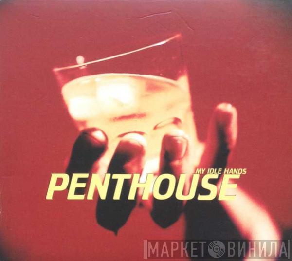 Penthouse  - My Idle Hands