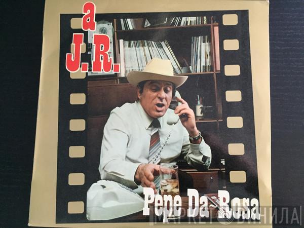 Pepe Da Rosa - a J.R.