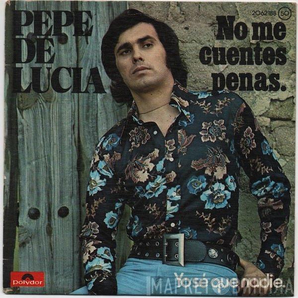 Pepe De Lucía - No Me Cuentes Penas / Yo Sé Que Nadie