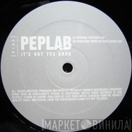  Peplab  - It's Not The Drug