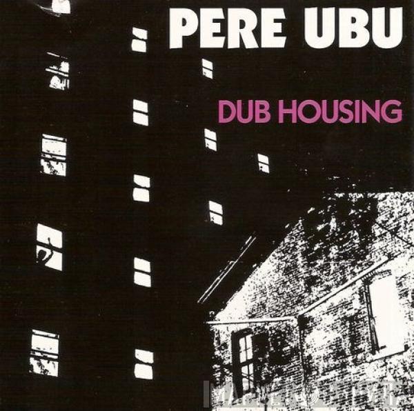 Pere Ubu - Dub Housing