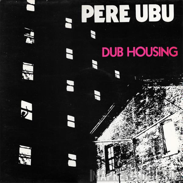 Pere Ubu - Dub Housing
