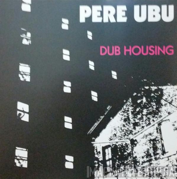 Pere Ubu - Dub Housing