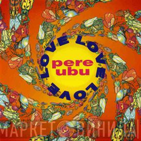 Pere Ubu - Love Love Love