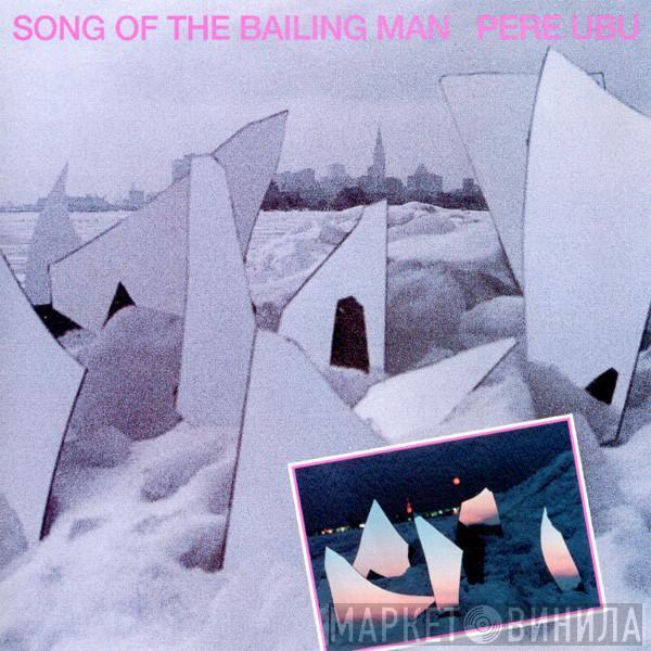 Pere Ubu - Song Of The Bailing Man