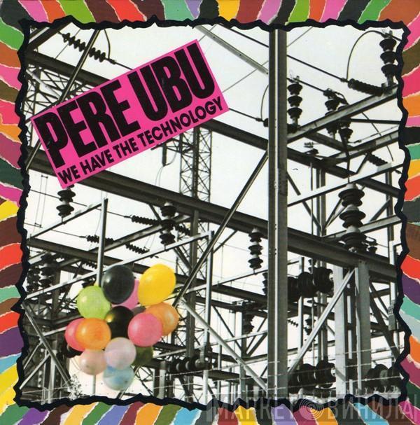 Pere Ubu - We Have The Technology