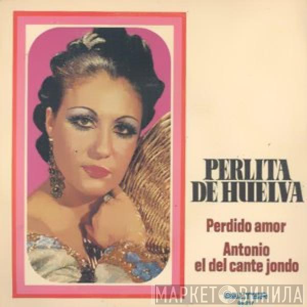 Perlita De Huelva - Perdido Amor / Antonio El Del Cante Jondo