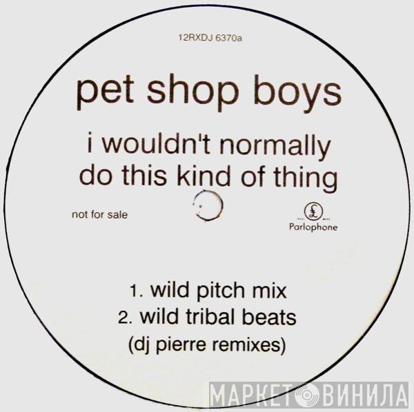 Pet Shop Boys - I Wouldn't Normally Do This Kind Of Thing (DJ Pierre Remixes)