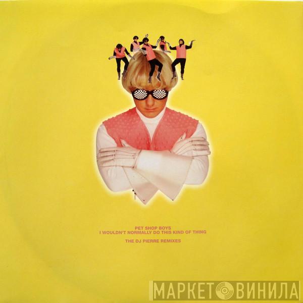 Pet Shop Boys - I Wouldn't Normally Do This Kind Of Thing (The DJ Pierre Remixes)
