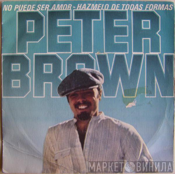 Peter Brown  - No Puede Ser Amor-Hazmelo De Todas Formas = Can't Be Love - Do It To Me Anyway