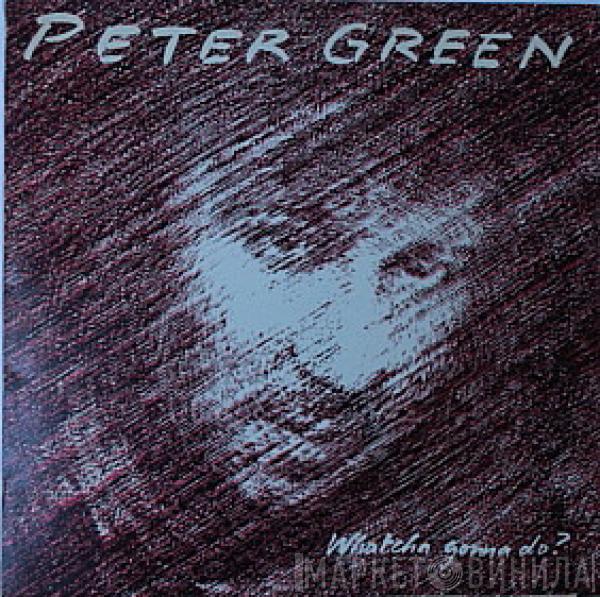 Peter Green  - Whatcha Gonna Do?