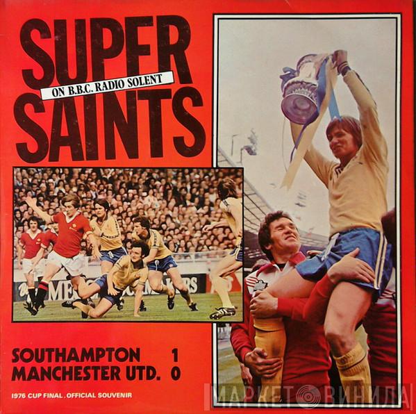 Peter Jones , Alan Parry, John Barrett  - Super Saints On B.B.C. Radio Solent : Southampton 1 Manchester Utd. 0 - 1976 Cup Final. Official Souvenir