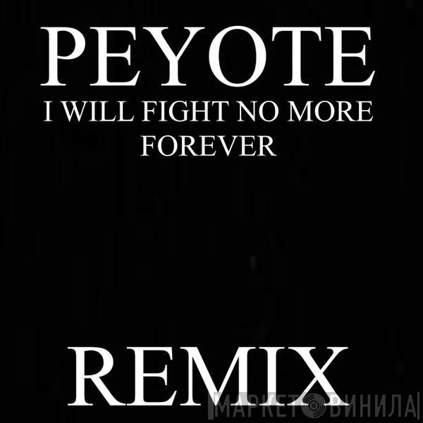  Peyote  - I Will Fight No More Forever (Remix)