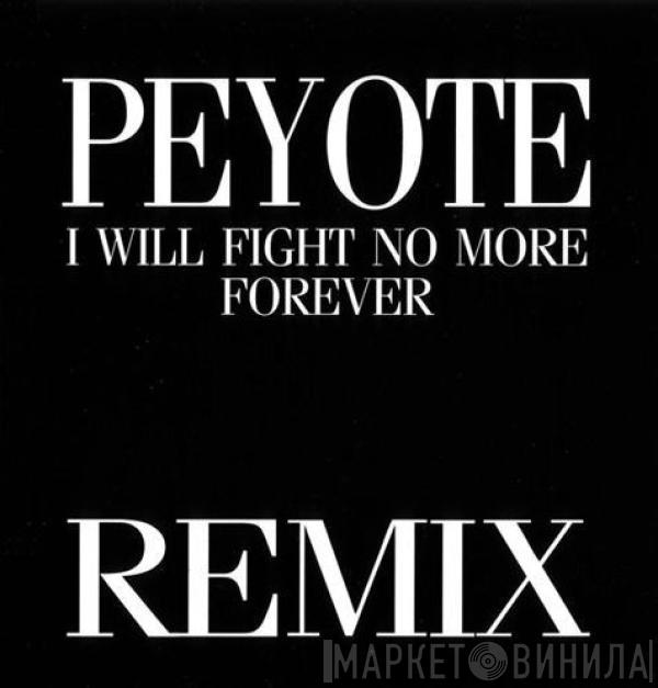  Peyote  - I Will Fight No More Forever (Remix)