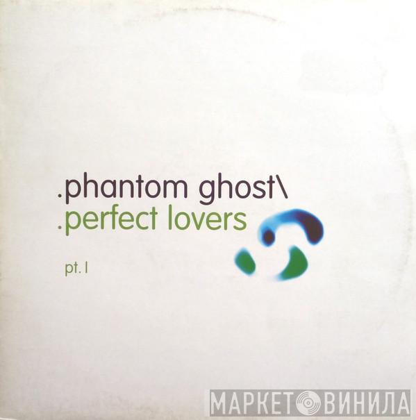 Phantom/Ghost - Perfect Lovers Pt. I
