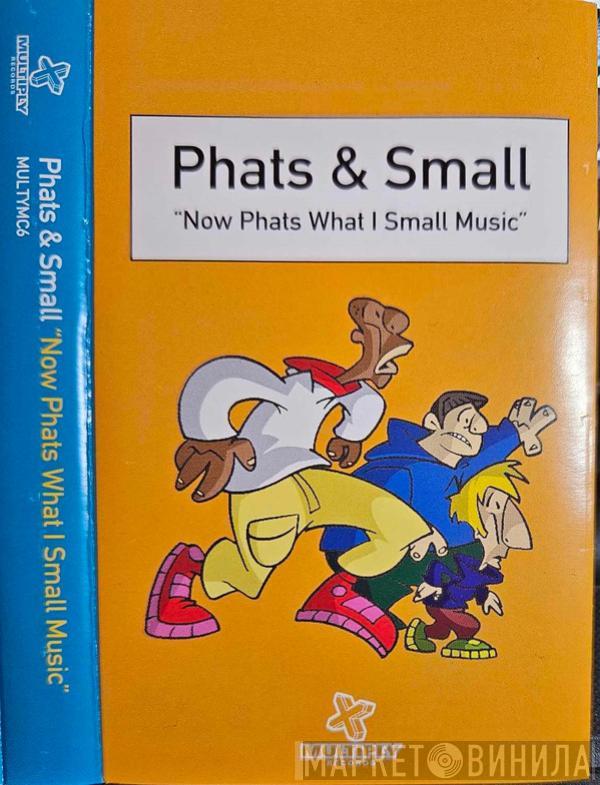 Phats & Small - Now Phats What I Small Music