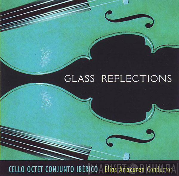 , Philip Glass , Cello Octet Conjunto Ibérico  Elias Arizcuren  - Glass Reflections
