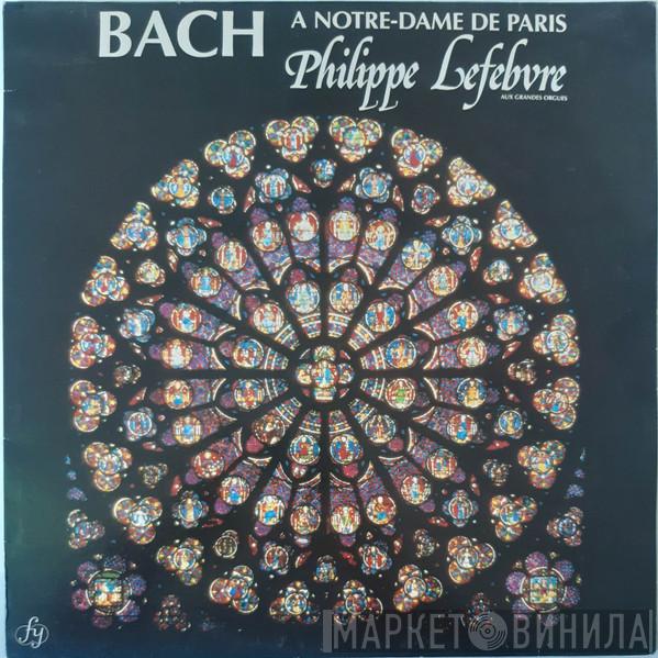 , Philippe Lefebvre  Johann Sebastian Bach  - A Notre-Dame De Paris