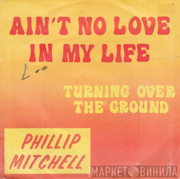 Phillip Mitchell - Ain't No Love In My Life / Turning Over The Ground