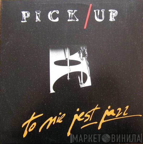 Pick Up Formation - To Nie Jest Jazz