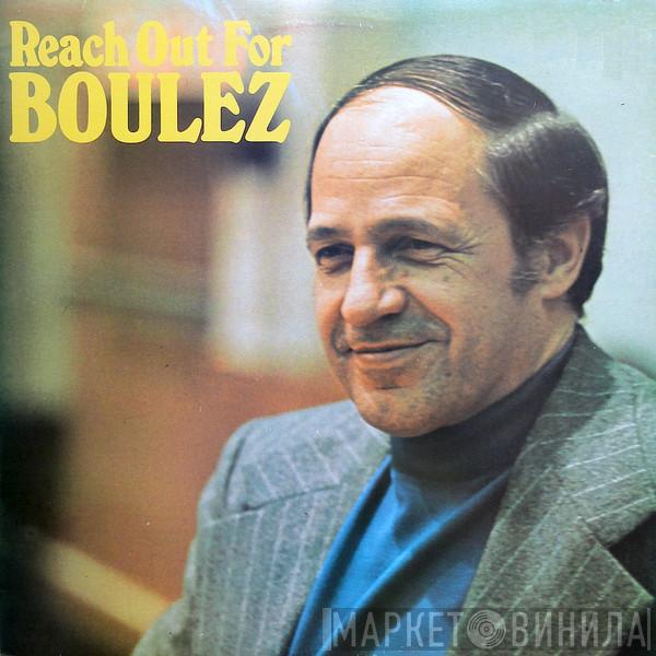 Pierre Boulez - Reach Out For Boulez