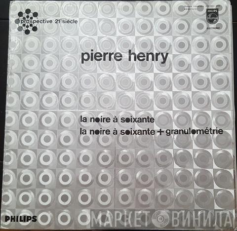  Pierre Henry  - La Noire À Soixante / Granulométrie