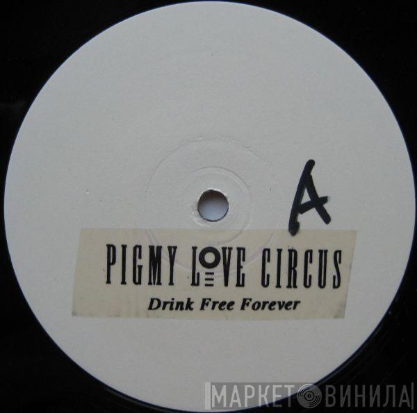 Pigmy Love Circus - Drink Free Forever