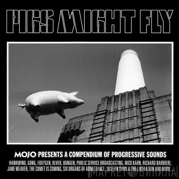  - Pigs Might Fly (Mojo Presents A Compendium Of Progressive Sounds)