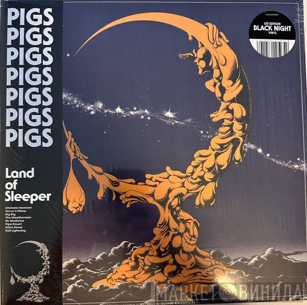  Pigs Pigs Pigs Pigs Pigs Pigs Pigs  - Land Of Sleeper