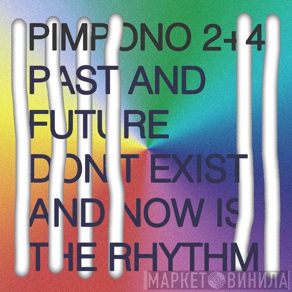 Pimpono 2+4 - Past And Future Don't Exist And Now Is The Rhythm