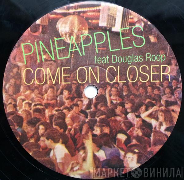 Pineapples, Douglas Roop - Come On Closer