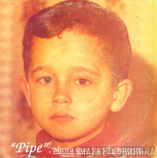  Pipe   - Ahora Que Ya Soy Mayor