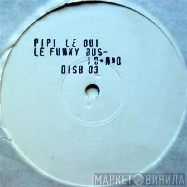 Pipi Le Oui - Le Funky Bus / I Dunno