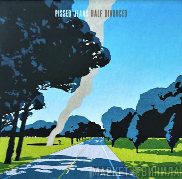 Pissed Jeans - Half Divorced