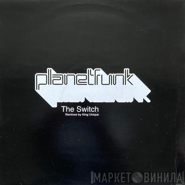 Planet Funk - The Switch (Remixes By King Unique)