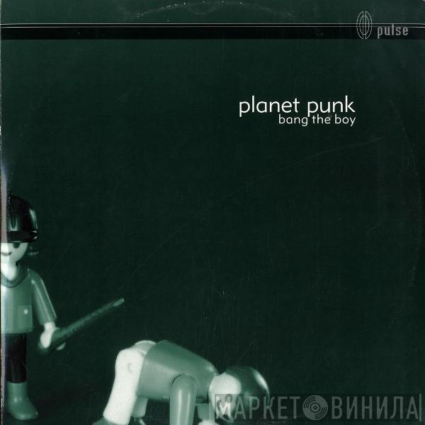 Planet Punk - Bang The Boy