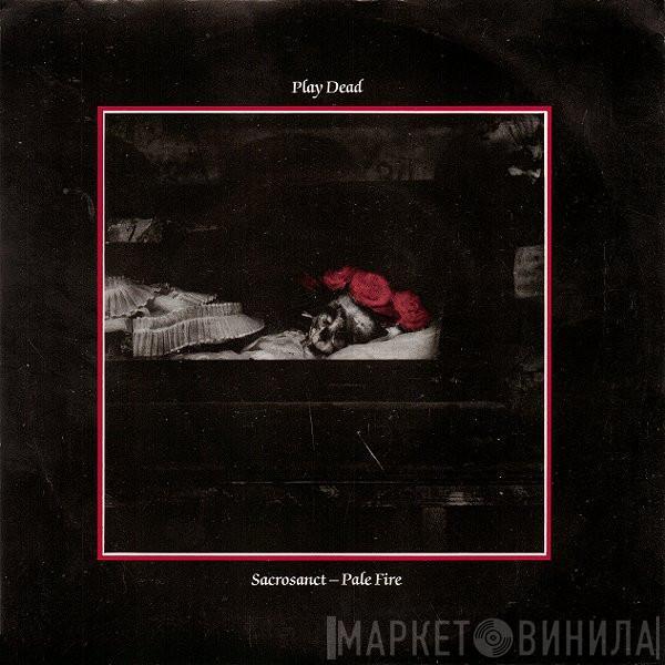 Play Dead  - Sacrosanct / Pale Fire