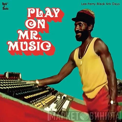  - Play On Mr. Music: Lee Perry Black Ark Days